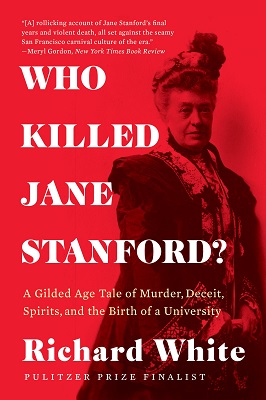 Who Killed Jane Stanford? A Guilded Age Tale of Murder, Deceit, Spirits and the Birth of a University